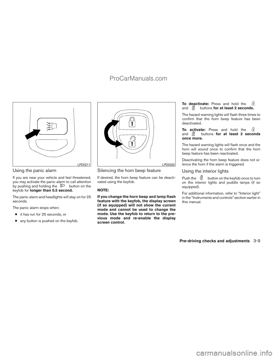 NISSAN TITAN 2008  Owners Manual Using the panic alarm
If you are near your vehicle and feel threatened,
you may activate the panic alarm to call attention
by pushing and holding the
button on the
keyfob forlonger than 0.5 second.
Th