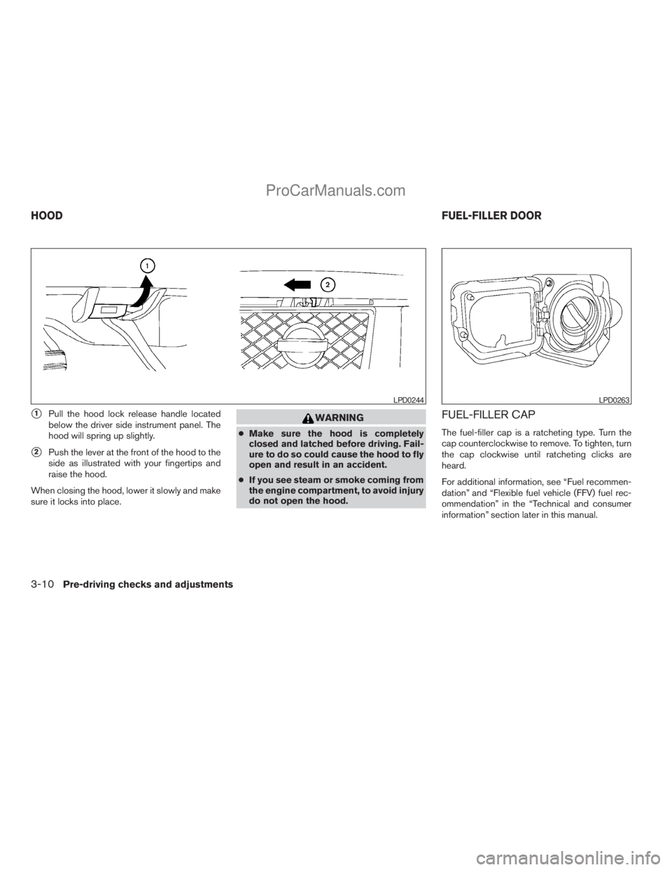 NISSAN TITAN 2008  Owners Manual s1Pull the hood lock release handle located
below the driver side instrument panel. The
hood will spring up slightly.
s2Push the lever at the front of the hood to the
side as illustrated with your fin