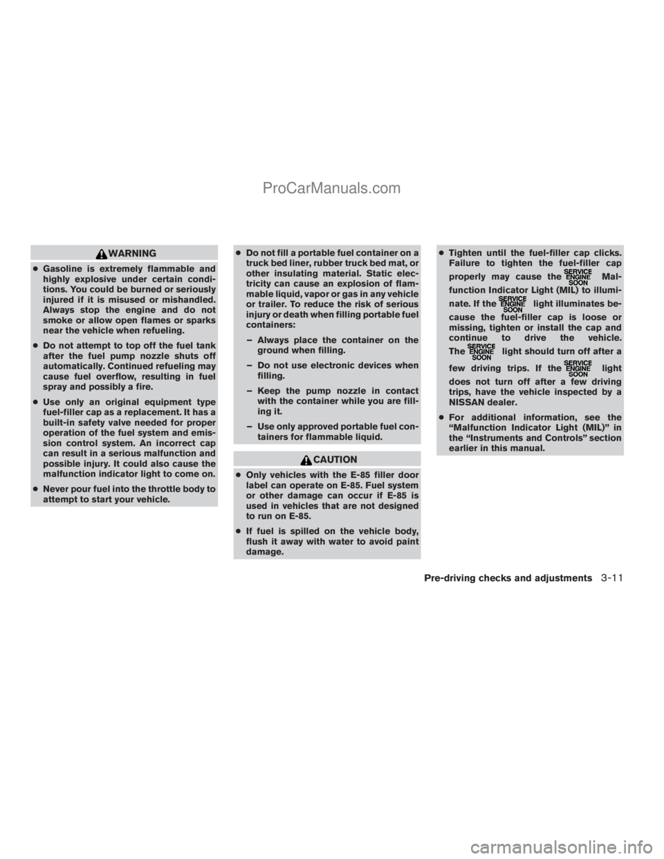 NISSAN TITAN 2008  Owners Manual WARNING
cGasoline is extremely flammable and
highly explosive under certain condi-
tions. You could be burned or seriously
injured if it is misused or mishandled.
Always stop the engine and do not
smo