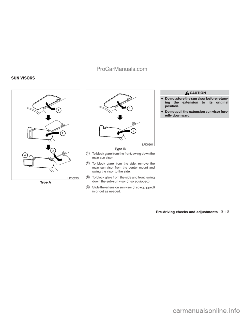 NISSAN TITAN 2008  Owners Manual s1To block glare from the front, swing down the
main sun visor.
s2To block glare from the side, remove the
main sun visor from the center mount and
swing the visor to the side.
s3To block glare from t