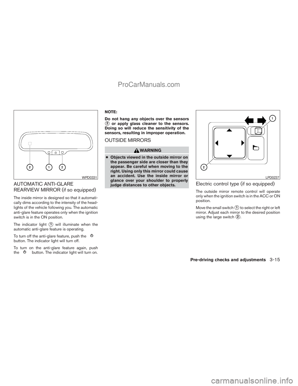 NISSAN TITAN 2008  Owners Manual AUTOMATIC ANTI-GLARE
REARVIEW MIRROR (if so equipped)
The inside mirror is designed so that it automati-
cally dims according to the intensity of the head-
lights of the vehicle following you. The aut