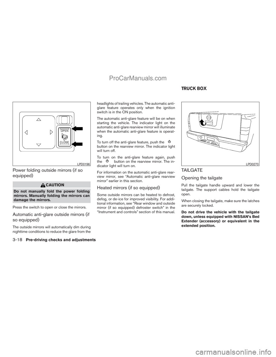 NISSAN TITAN 2008  Owners Manual Power folding outside mirrors (if so
equipped)
CAUTION
Do not manually fold the power folding
mirrors. Manually folding the mirrors can
damage the mirrors.
Press the switch to open or close the mirror