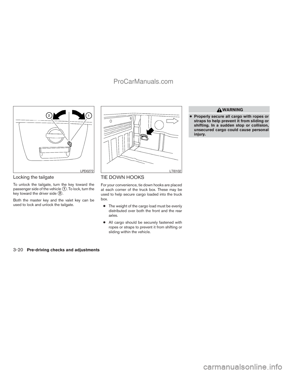 NISSAN TITAN 2008  Owners Manual Locking the tailgate
To unlock the tailgate, turn the key toward the
passenger side of the vehicle
s1. To lock, turn the
key toward the driver side
s2.
Both the master key and the valet key can be
use