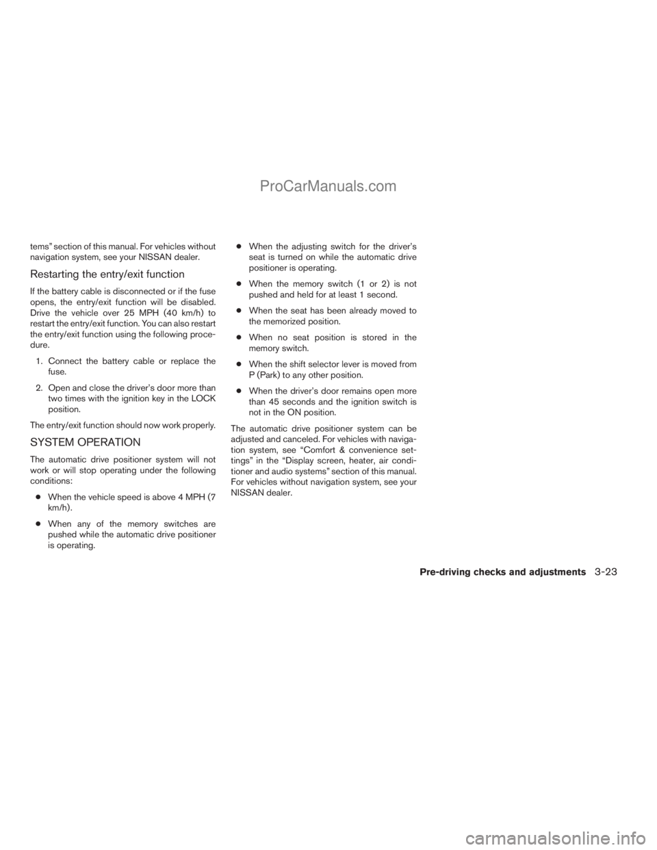 NISSAN TITAN 2008  Owners Manual tems” section of this manual. For vehicles without
navigation system, see your NISSAN dealer.
Restarting the entry/exit function
If the battery cable is disconnected or if the fuse
opens, the entry/