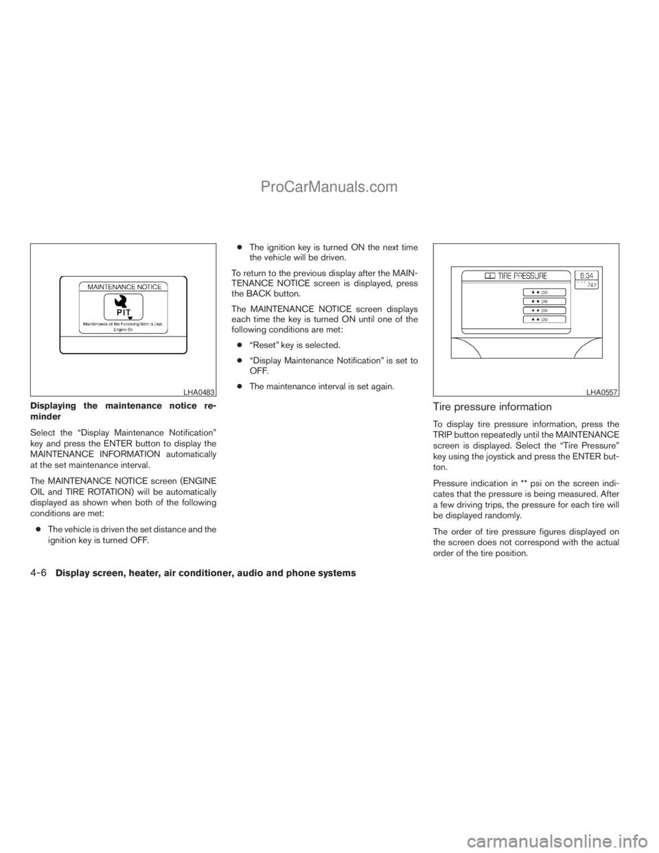 NISSAN TITAN 2008  Owners Manual Displaying the maintenance notice re-
minder
Select the “Display Maintenance Notification”
key and press the ENTER button to display the
MAINTENANCE INFORMATION automatically
at the set maintenanc