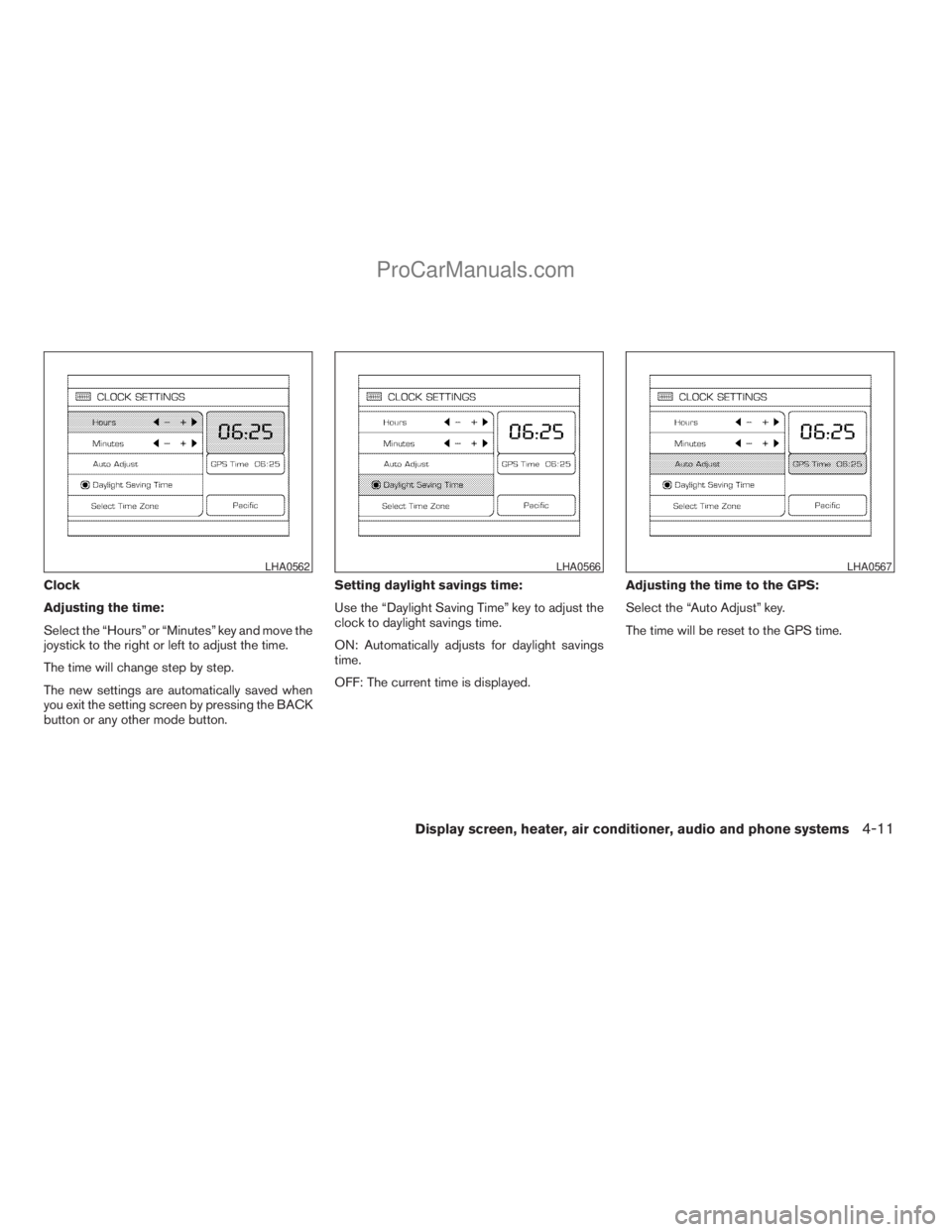 NISSAN TITAN 2008  Owners Manual Clock
Adjusting the time:
Select the “Hours” or “Minutes” key and move the
joystick to the right or left to adjust the time.
The time will change step by step.
The new settings are automatical