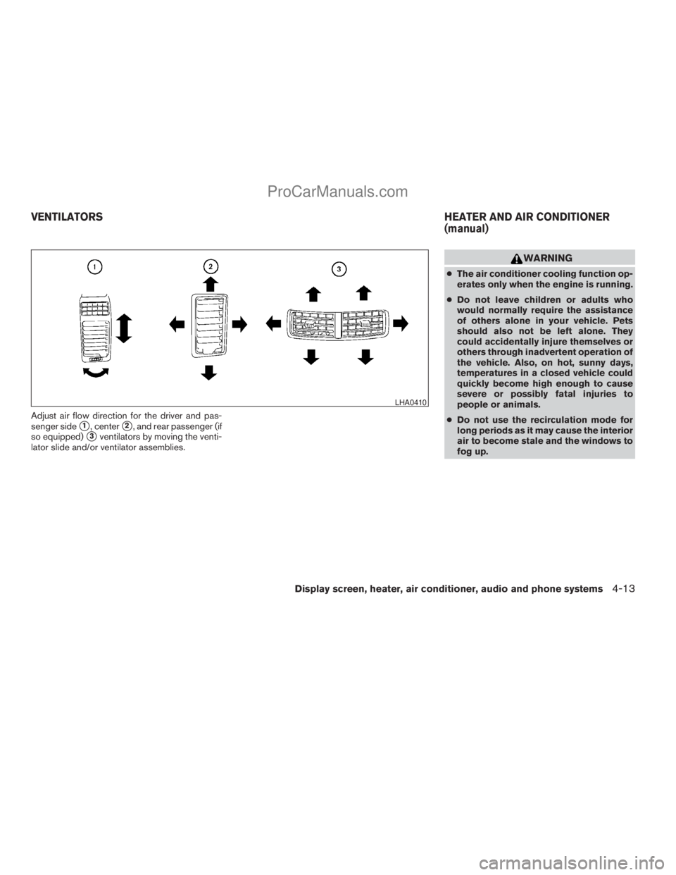 NISSAN TITAN 2008  Owners Manual Adjust air flow direction for the driver and pas-
senger side
s1, centers2, and rear passenger (if
so equipped)
s3ventilators by moving the venti-
lator slide and/or ventilator assemblies.
WARNING
cTh