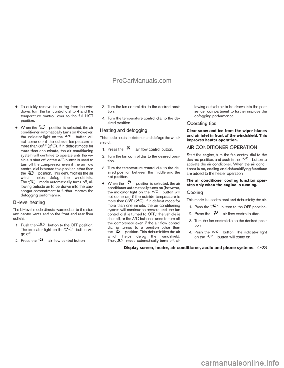 NISSAN TITAN 2008  Owners Manual cTo quickly remove ice or fog from the win-
dows, turn the fan control dial to 4 and the
temperature control lever to the full HOT
position.
cWhen the
position is selected, the air
conditioner automat