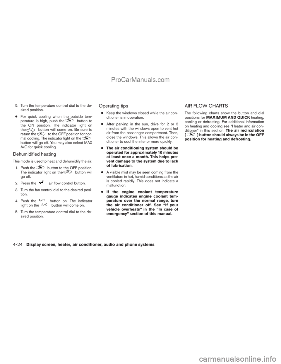 NISSAN TITAN 2008  Owners Manual 5. Turn the temperature control dial to the de-
sired position.
cFor quick cooling when the outside tem-
perature is high, push the
button to
the ON position. The indicator light on
the
button will co