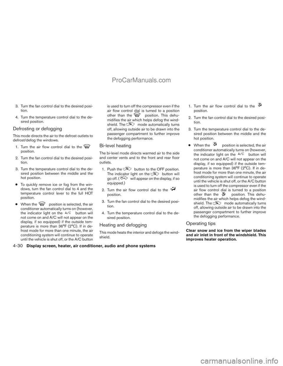 NISSAN TITAN 2008  Owners Manual 3. Turn the fan control dial to the desired posi-
tion.
4. Turn the temperature control dial to the de-
sired position.
Defrosting or defogging
This mode directs the air to the defrost outlets to
defr