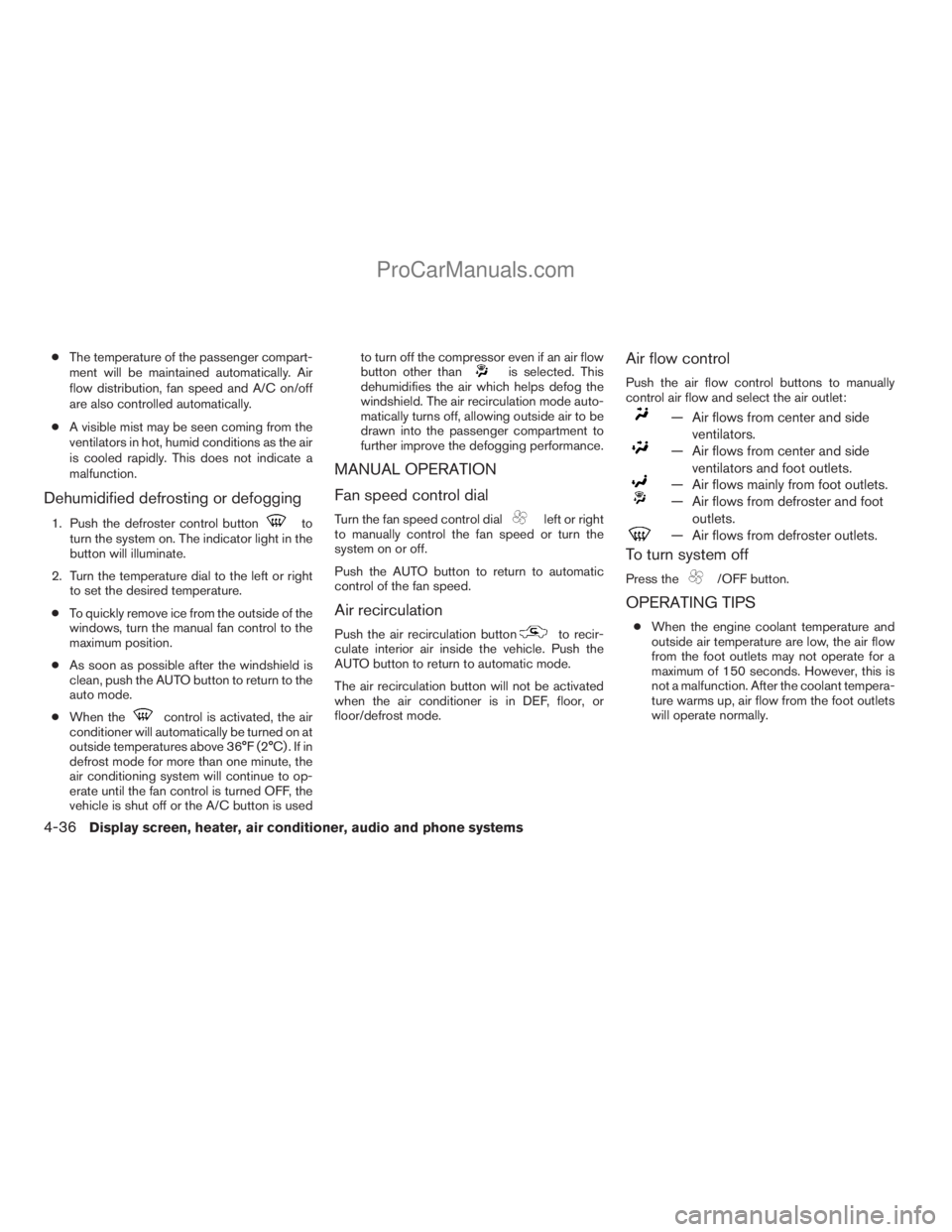 NISSAN TITAN 2008  Owners Manual cThe temperature of the passenger compart-
ment will be maintained automatically. Air
flow distribution, fan speed and A/C on/off
are also controlled automatically.
cA visible mist may be seen coming 