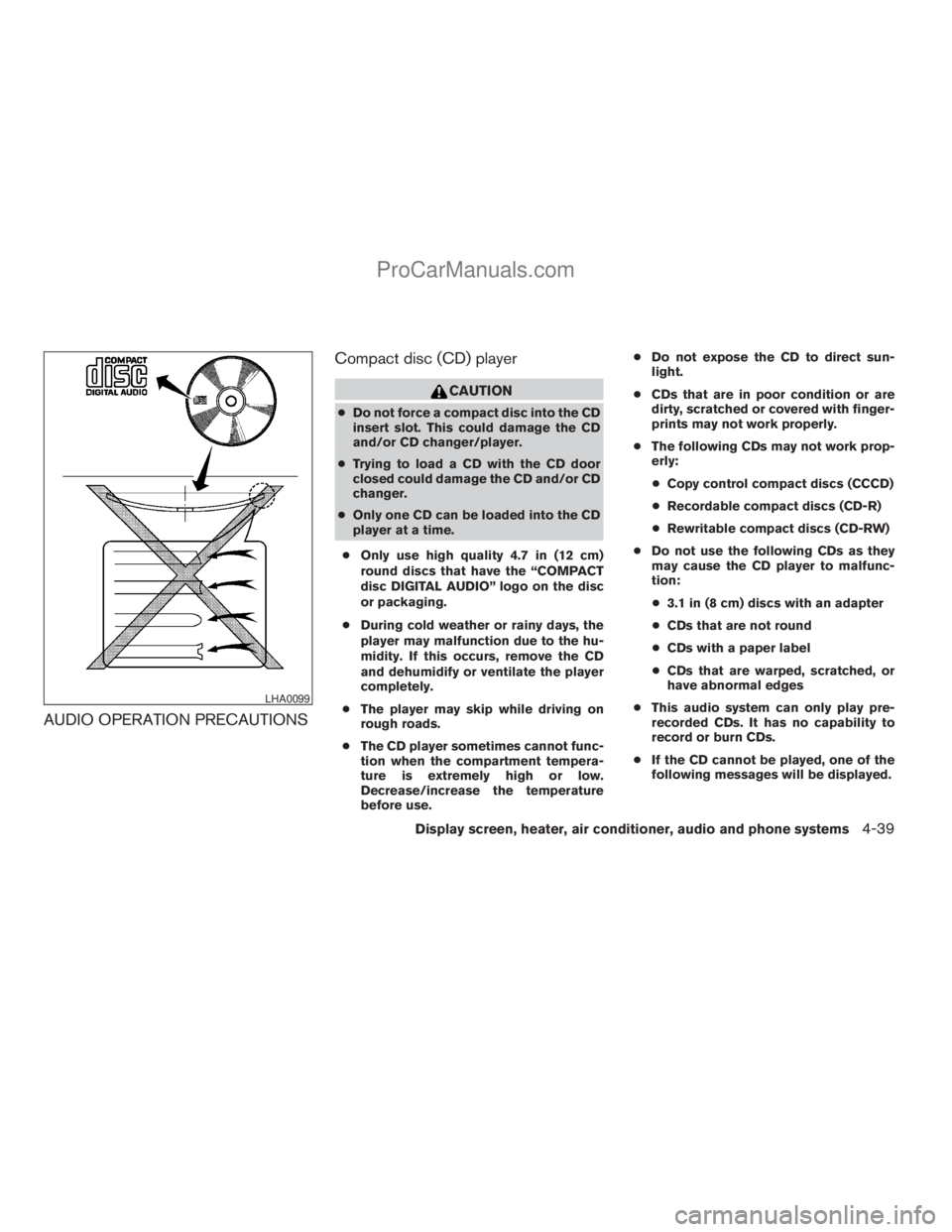 NISSAN TITAN 2008  Owners Manual AUDIO OPERATION PRECAUTIONSCompact disc (CD) player
CAUTION
cDo not force a compact disc into the CD
insert slot. This could damage the CD
and/or CD changer/player.
cTrying to load a CD with the CD do