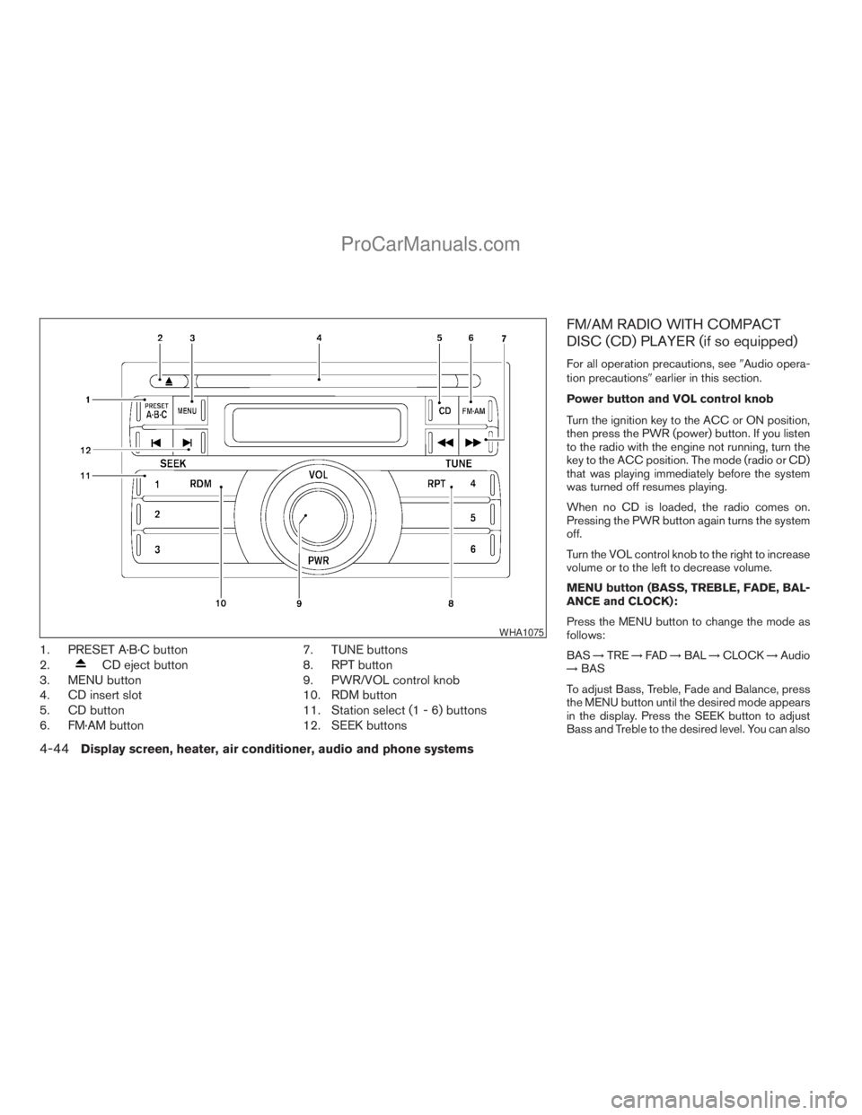 NISSAN TITAN 2008  Owners Manual 1. PRESET A·B·C button
2.
CD eject button
3. MENU button
4. CD insert slot
5. CD button
6. FM·AM button7. TUNE buttons
8. RPT button
9. PWR/VOL control knob
10. RDM button
11. Station select (1 - 6