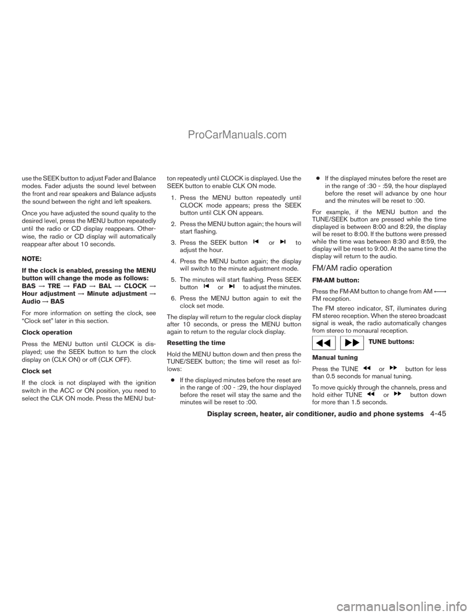 NISSAN TITAN 2008  Owners Manual use the SEEK button to adjust Fader and Balance
modes. Fader adjusts the sound level between
the front and rear speakers and Balance adjusts
the sound between the right and left speakers.
Once you hav