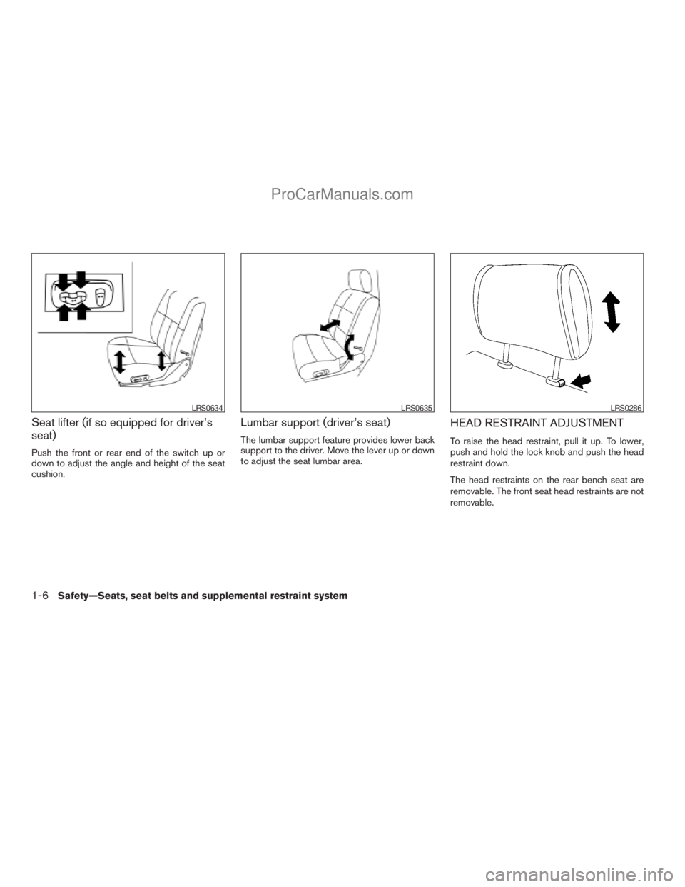 NISSAN TITAN 2008  Owners Manual Seat lifter (if so equipped for driver’s
seat)
Push the front or rear end of the switch up or
down to adjust the angle and height of the seat
cushion.
Lumbar support (driver’s seat)
The lumbar sup