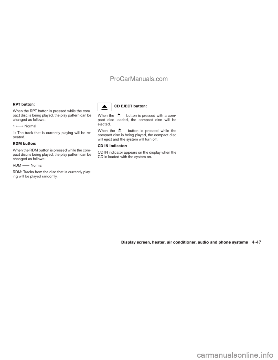 NISSAN TITAN 2008  Owners Manual RPT button:
When the RPT button is pressed while the com-
pact disc is being played, the play pattern can be
changed as follows:
1Ã!Normal
1: The track that is currently playing will be re-
peated.
R