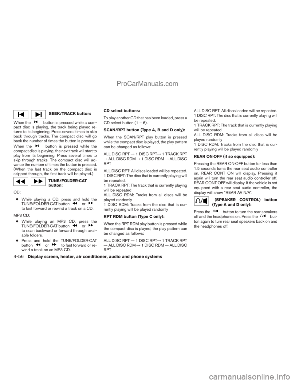 NISSAN TITAN 2008  Owners Manual SEEK/TRACK button:
When the
button is pressed while a com-
pact disc is playing, the track being played re-
turns to its beginning. Press several times to skip
back through tracks. The compact disc wi