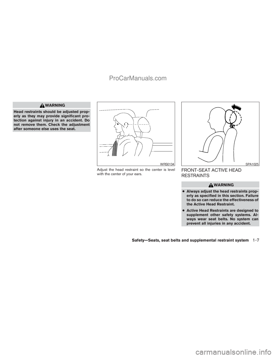 NISSAN TITAN 2008  Owners Manual WARNING
Head restraints should be adjusted prop-
erly as they may provide significant pro-
tection against injury in an accident. Do
not remove them. Check the adjustment
after someone else uses the s