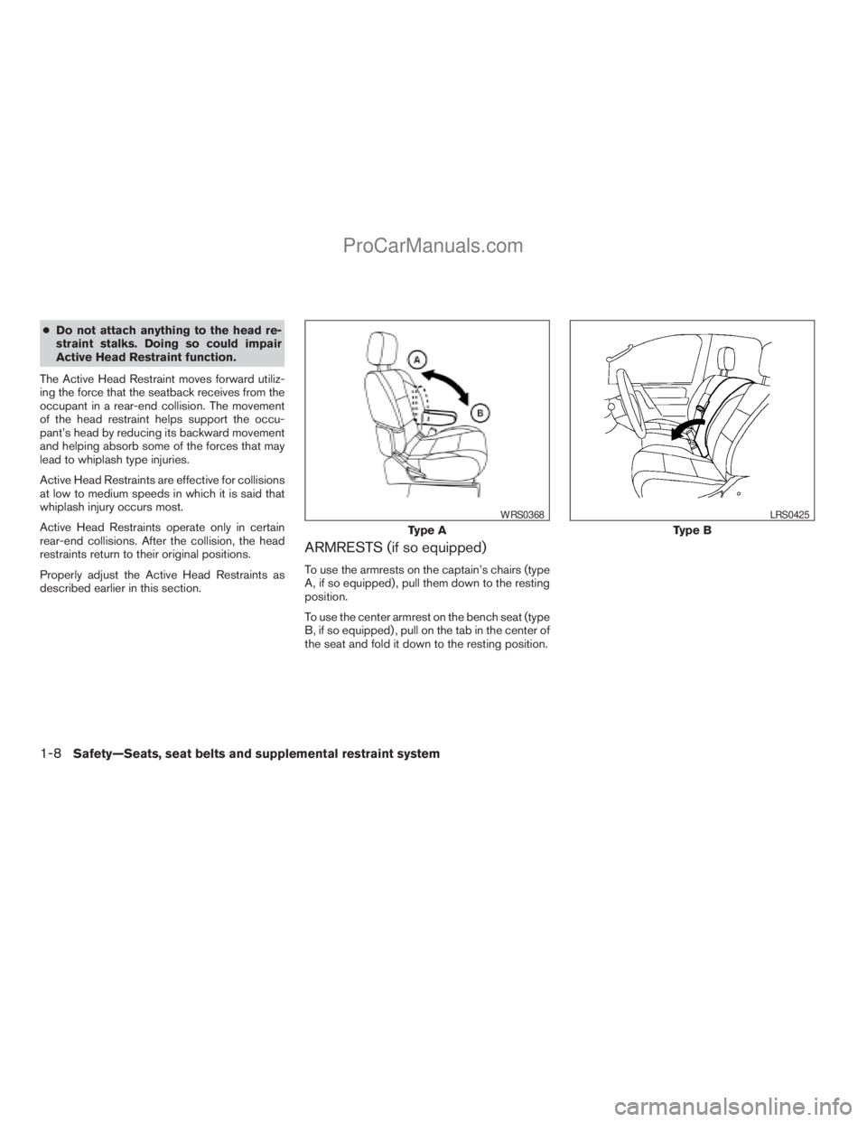 NISSAN TITAN 2008 Owners Manual cDo not attach anything to the head re-
straint stalks. Doing so could impair
Active Head Restraint function.
The Active Head Restraint moves forward utiliz-
ing the force that the seatback receives f