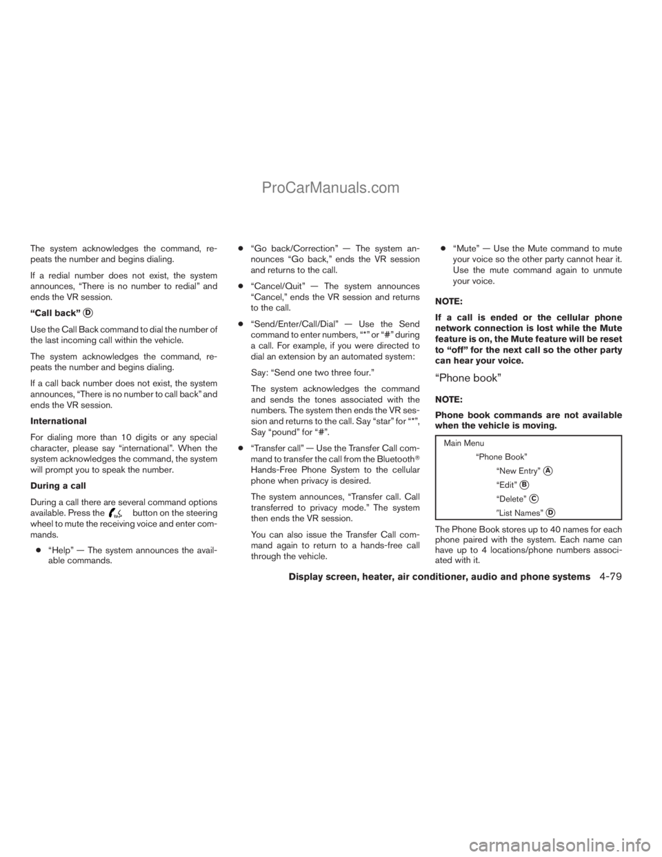 NISSAN TITAN 2008 Owners Manual The system acknowledges the command, re-
peats the number and begins dialing.
If a redial number does not exist, the system
announces, “There is no number to redial” and
ends the VR session.
“Ca NISSAN TITAN 2008 Owners Manual The system acknowledges the command, re-
peats the number and begins dialing.
If a redial number does not exist, the system
announces, “There is no number to redial” and
ends the VR session.
“Ca