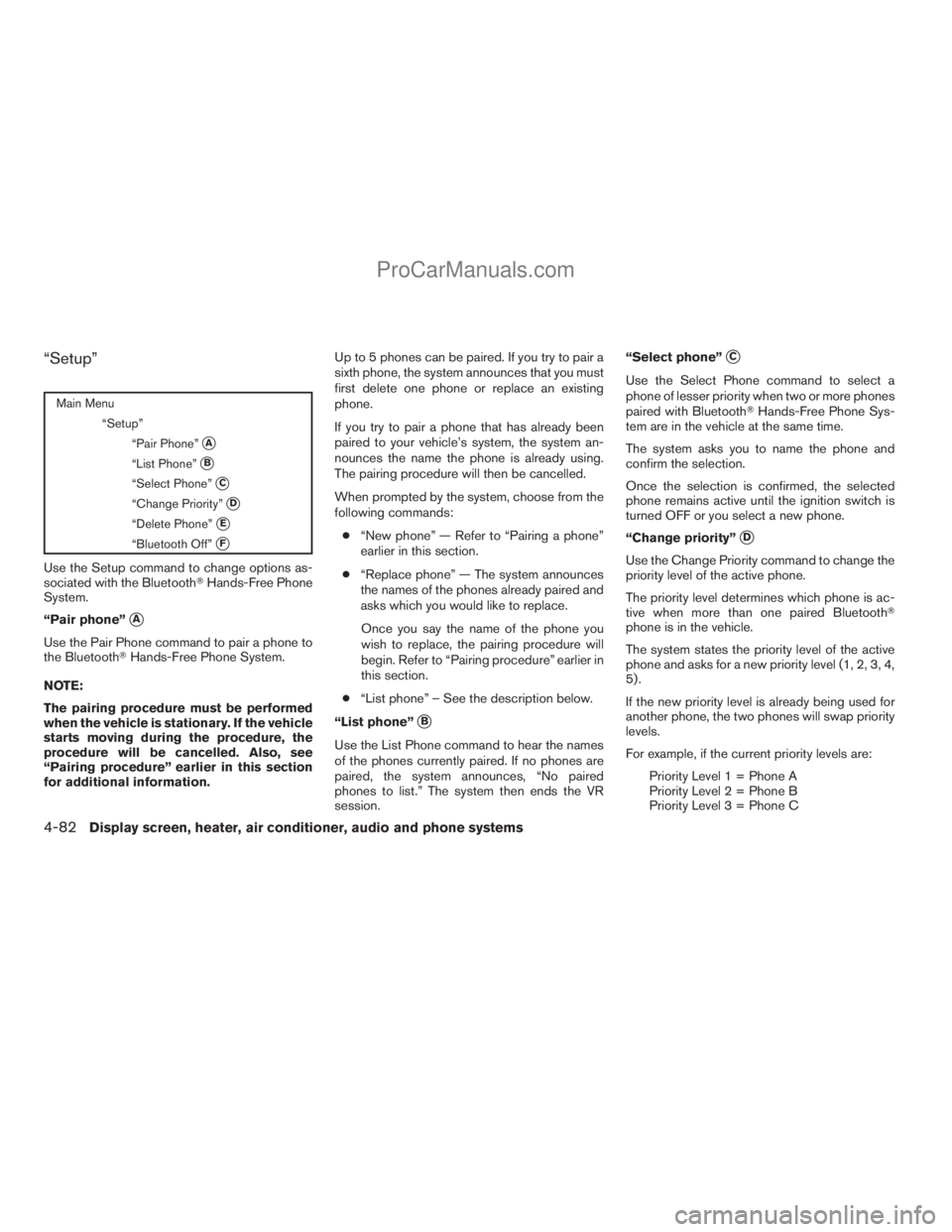 NISSAN TITAN 2008 Owners Manual “Setup”
Main Menu
“Setup”
“Pair Phone”
sA
“List Phone”sB
“Select Phone”sC
“Change Priority”sD
“Delete Phone”sE
“Bluetooth Off”sF
Use the Setup command to change options NISSAN TITAN 2008 Owners Manual “Setup”
Main Menu
“Setup”
“Pair Phone”
sA
“List Phone”sB
“Select Phone”sC
“Change Priority”sD
“Delete Phone”sE
“Bluetooth Off”sF
Use the Setup command to change options