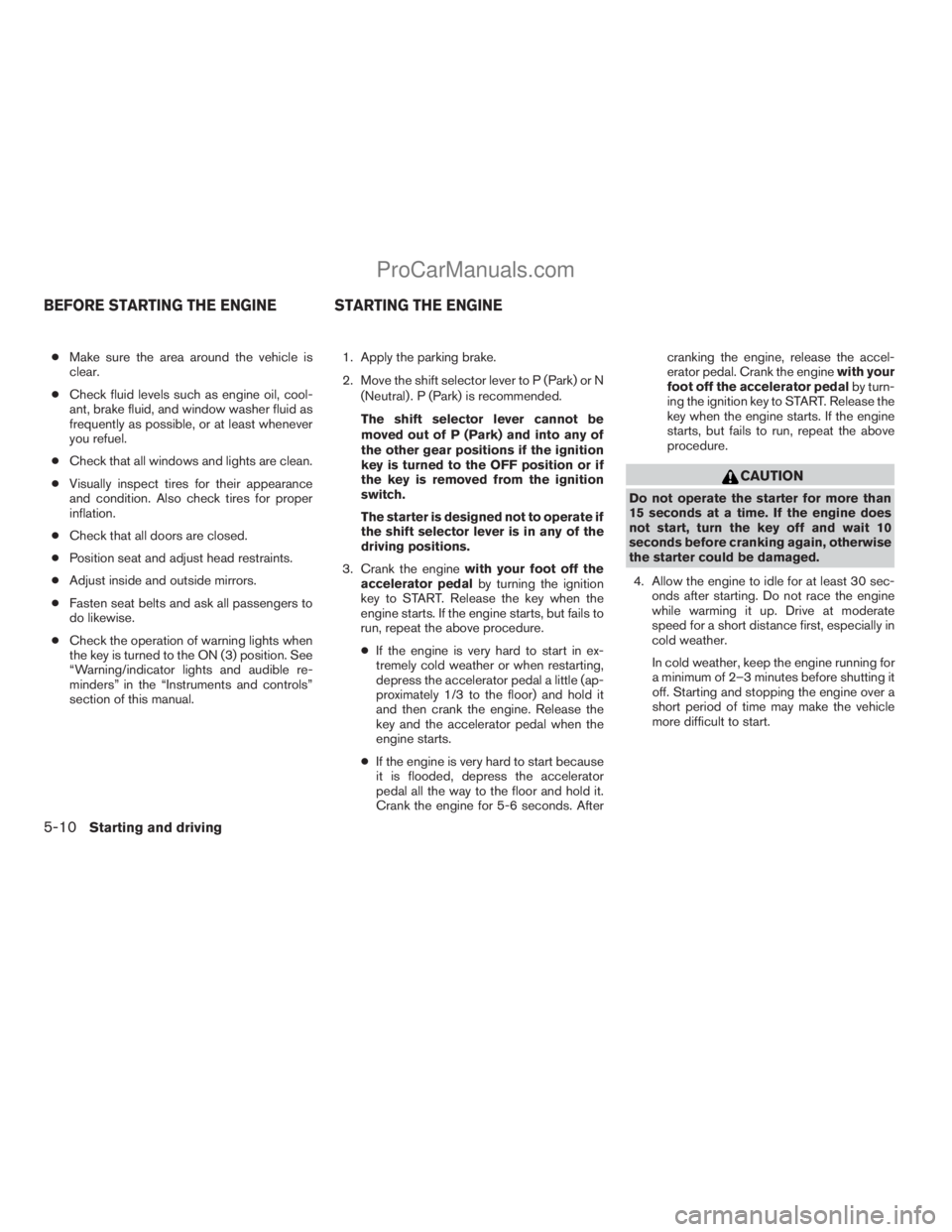 NISSAN TITAN 2008 Owners Manual cMake sure the area around the vehicle is
clear.
cCheck fluid levels such as engine oil, cool-
ant, brake fluid, and window washer fluid as
frequently as possible, or at least whenever
you refuel.
cCh NISSAN TITAN 2008 Owners Manual cMake sure the area around the vehicle is
clear.
cCheck fluid levels such as engine oil, cool-
ant, brake fluid, and window washer fluid as
frequently as possible, or at least whenever
you refuel.
cCh