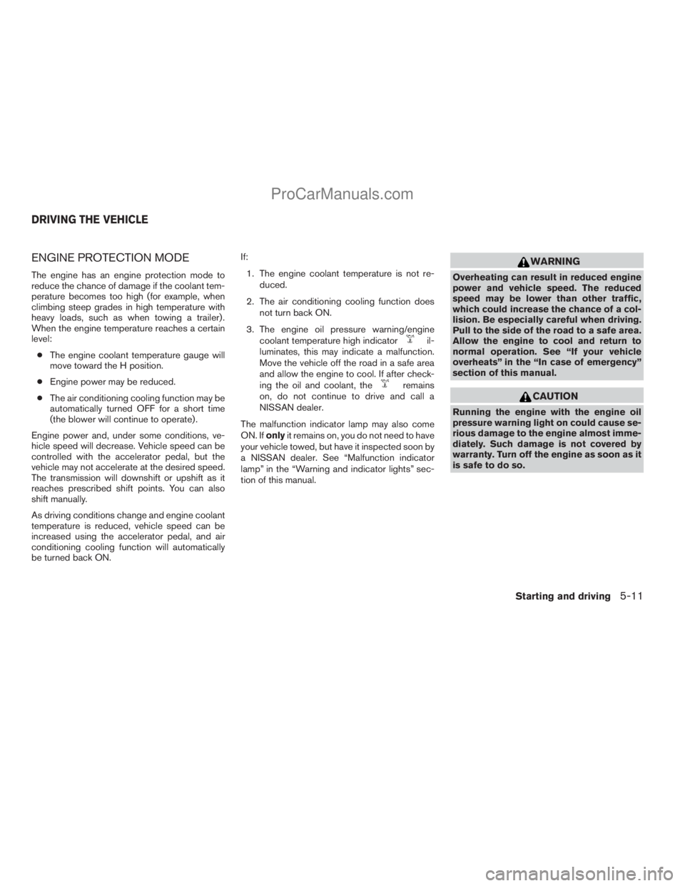 NISSAN TITAN 2008  Owners Manual ENGINE PROTECTION MODE
The engine has an engine protection mode to
reduce the chance of damage if the coolant tem-
perature becomes too high (for example, when
climbing steep grades in high temperatur