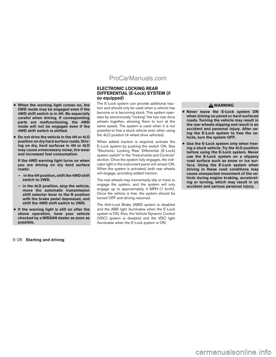 NISSAN TITAN 2008  Owners Manual cWhen the warning light comes on, the
2WD mode may be engaged even if the
4WD shift switch is in 4H. Be especially
careful when driving. If corresponding
parts are malfunctioning, the 4WD
mode will no