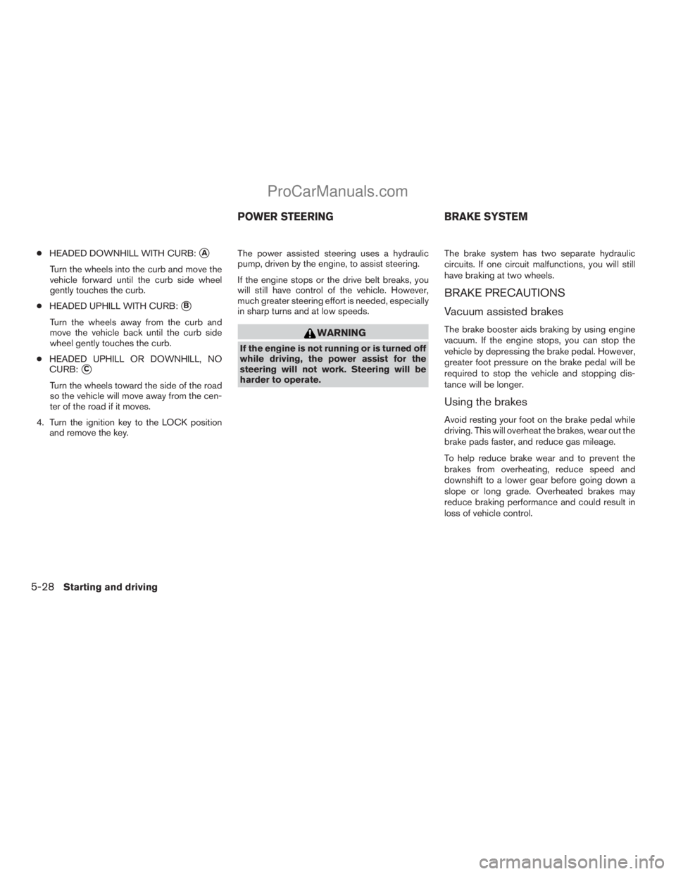 NISSAN TITAN 2008  Owners Manual cHEADED DOWNHILL WITH CURB:sA
Turn the wheels into the curb and move the
vehicle forward until the curb side wheel
gently touches the curb.
cHEADED UPHILL WITH CURB:
sB
Turn the wheels away from the c