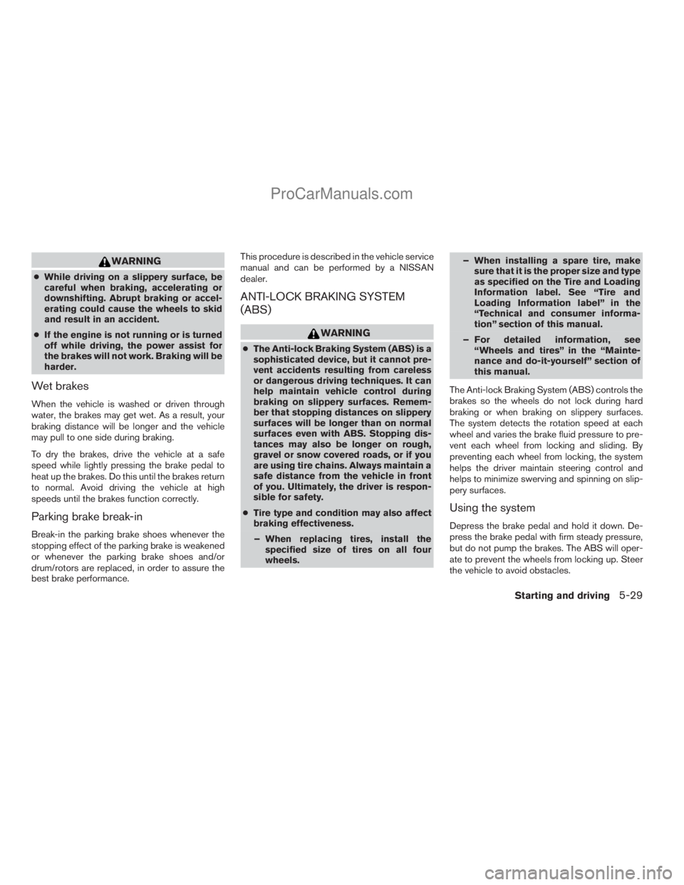 NISSAN TITAN 2008  Owners Manual WARNING
cWhile driving on a slippery surface, be
careful when braking, accelerating or
downshifting. Abrupt braking or accel-
erating could cause the wheels to skid
and result in an accident.
cIf the 