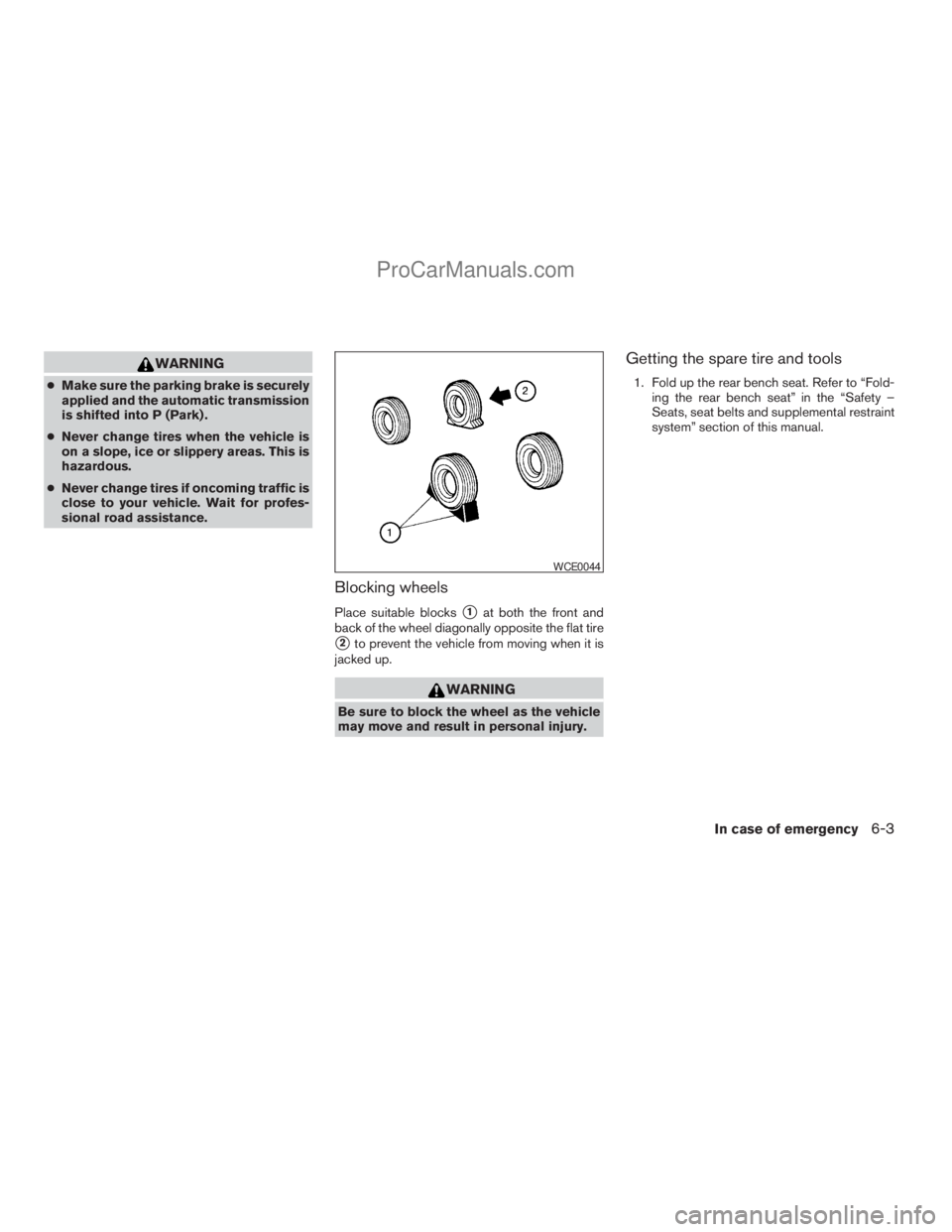 NISSAN TITAN 2008  Owners Manual WARNING
cMake sure the parking brake is securely
applied and the automatic transmission
is shifted into P (Park) .
cNever change tires when the vehicle is
on a slope, ice or slippery areas. This is
ha
