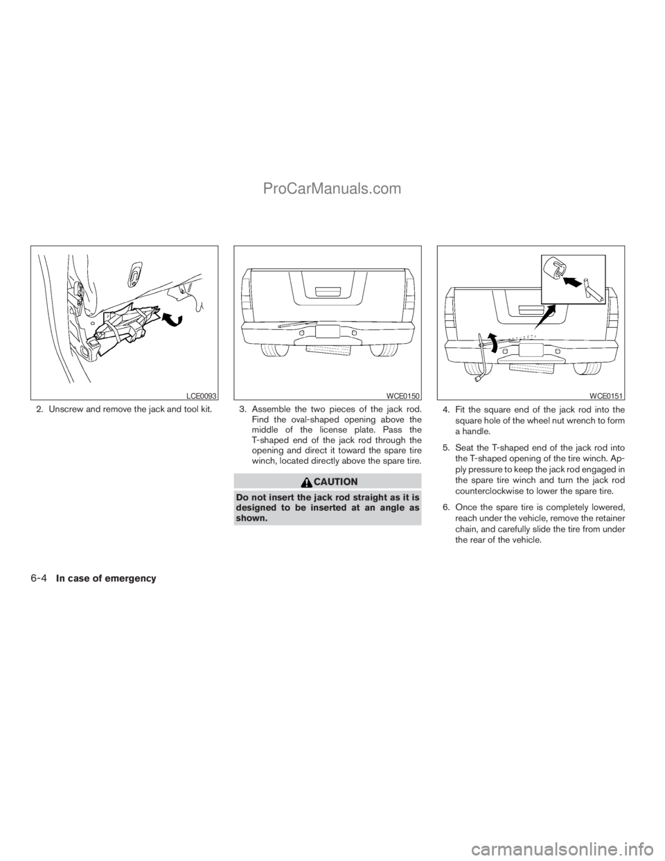 NISSAN TITAN 2008  Owners Manual 2. Unscrew and remove the jack and tool kit. 3. Assemble the two pieces of the jack rod.
Find the oval-shaped opening above the
middle of the license plate. Pass the
T-shaped end of the jack rod throu