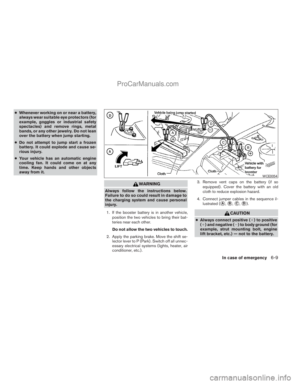 NISSAN TITAN 2008  Owners Manual cWhenever working on or near a battery,
always wear suitable eye protectors (for
example, goggles or industrial safety
spectacles) and remove rings, metal
bands, or any other jewelry. Do not lean
over