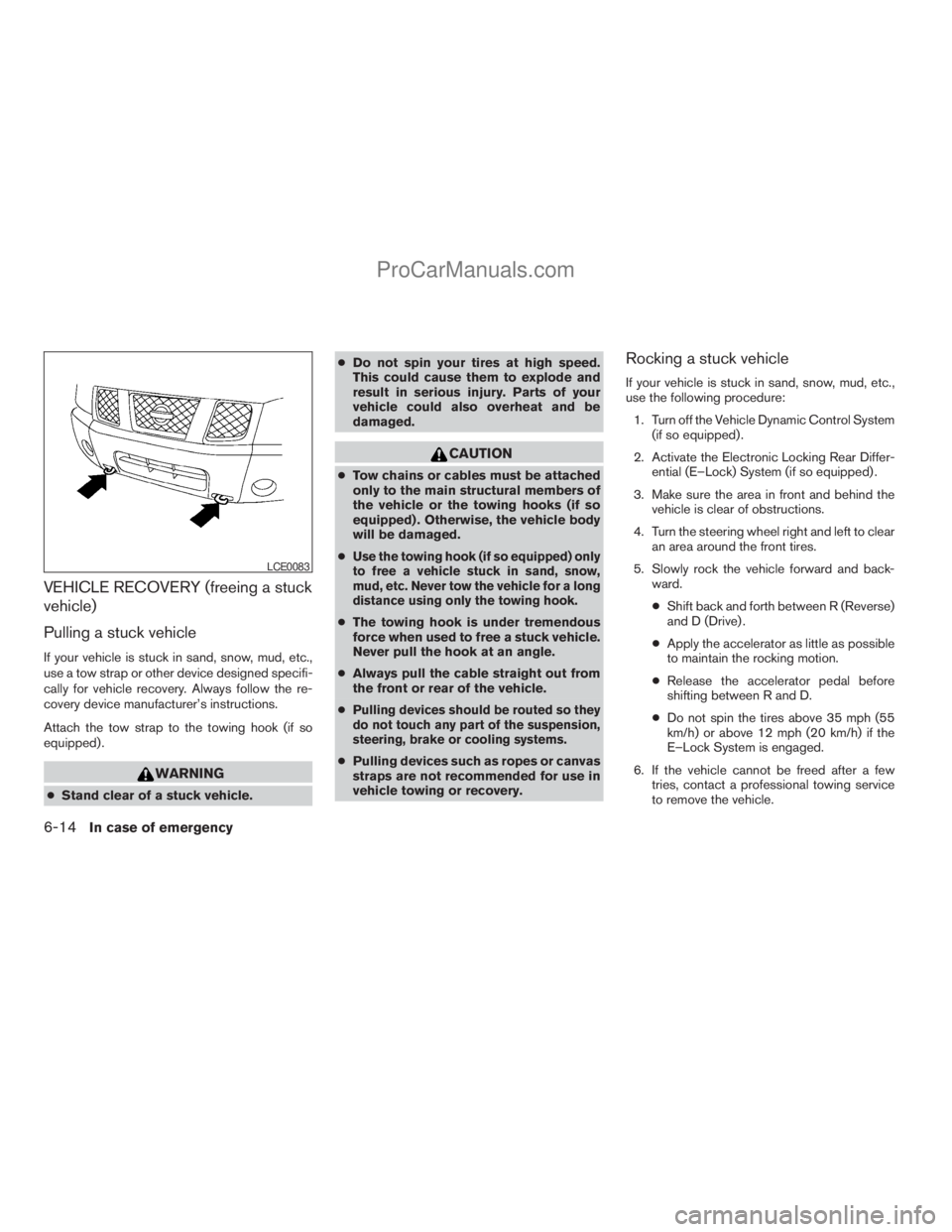 NISSAN TITAN 2008  Owners Manual VEHICLE RECOVERY (freeing a stuck
vehicle)
Pulling a stuck vehicle
If your vehicle is stuck in sand, snow, mud, etc.,
use a tow strap or other device designed specifi-
cally for vehicle recovery. Alwa