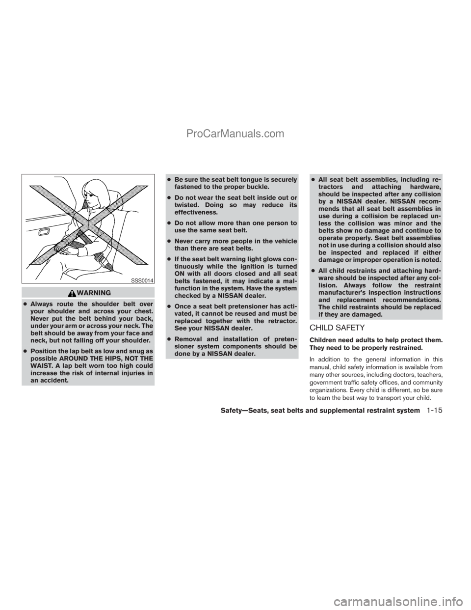 NISSAN TITAN 2008  Owners Manual WARNING
cAlways route the shoulder belt over
your shoulder and across your chest.
Never put the belt behind your back,
under your arm or across your neck. The
belt should be away from your face and
ne
