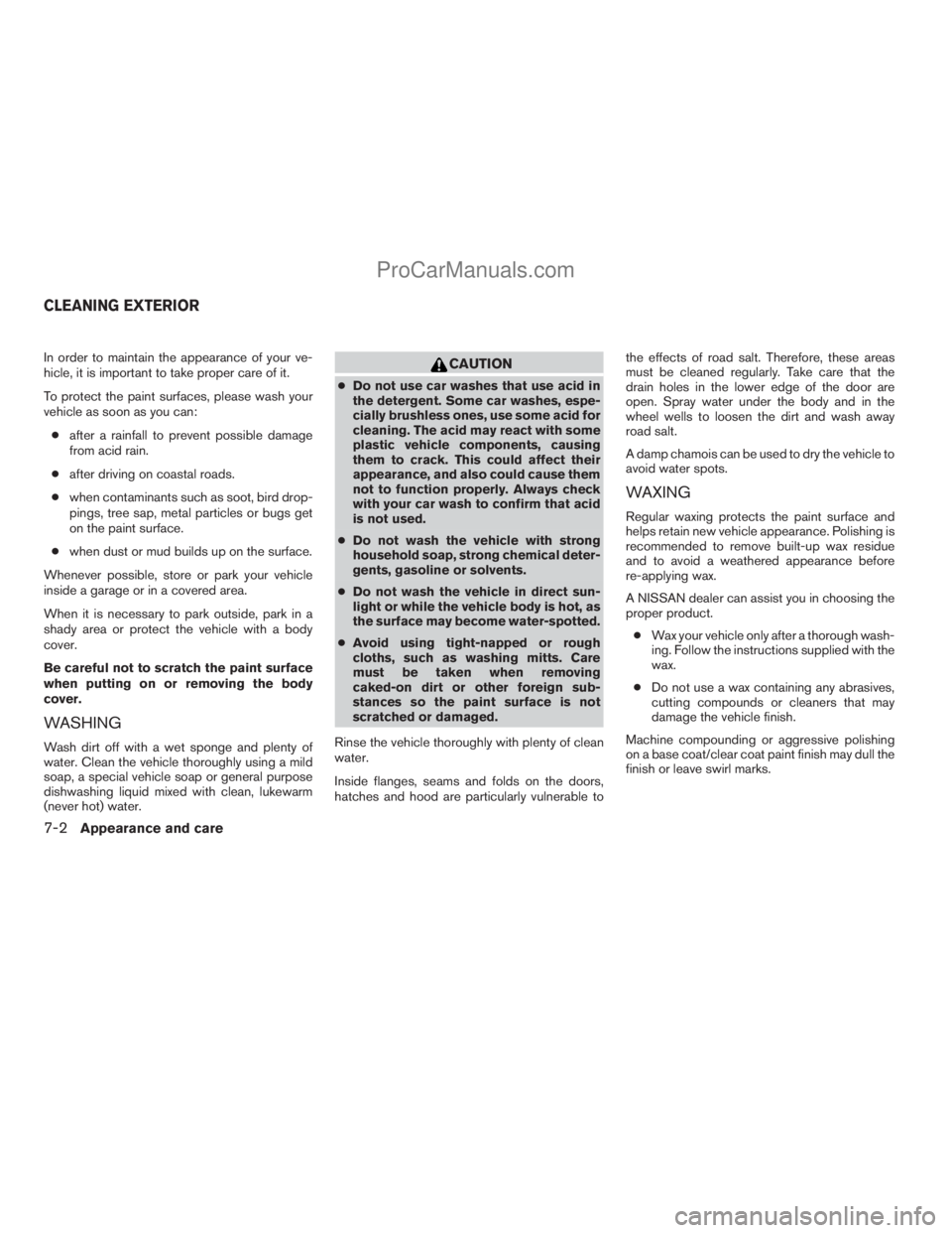 NISSAN TITAN 2008  Owners Manual In order to maintain the appearance of your ve-
hicle, it is important to take proper care of it.
To protect the paint surfaces, please wash your
vehicle as soon as you can:
cafter a rainfall to preve