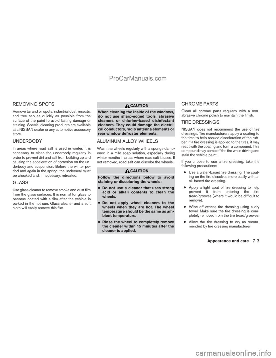 NISSAN TITAN 2008  Owners Manual REMOVING SPOTS
Remove tar and oil spots, industrial dust, insects,
and tree sap as quickly as possible from the
surface of the paint to avoid lasting damage or
staining. Special cleaning products are 