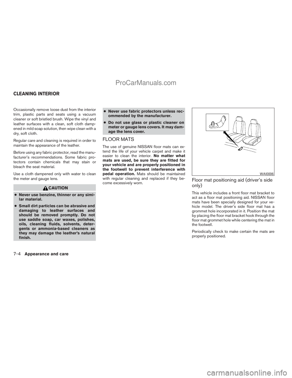 NISSAN TITAN 2008  Owners Manual Occasionally remove loose dust from the interior
trim, plastic parts and seats using a vacuum
cleaner or soft bristled brush. Wipe the vinyl and
leather surfaces with a clean, soft cloth damp-
ened in