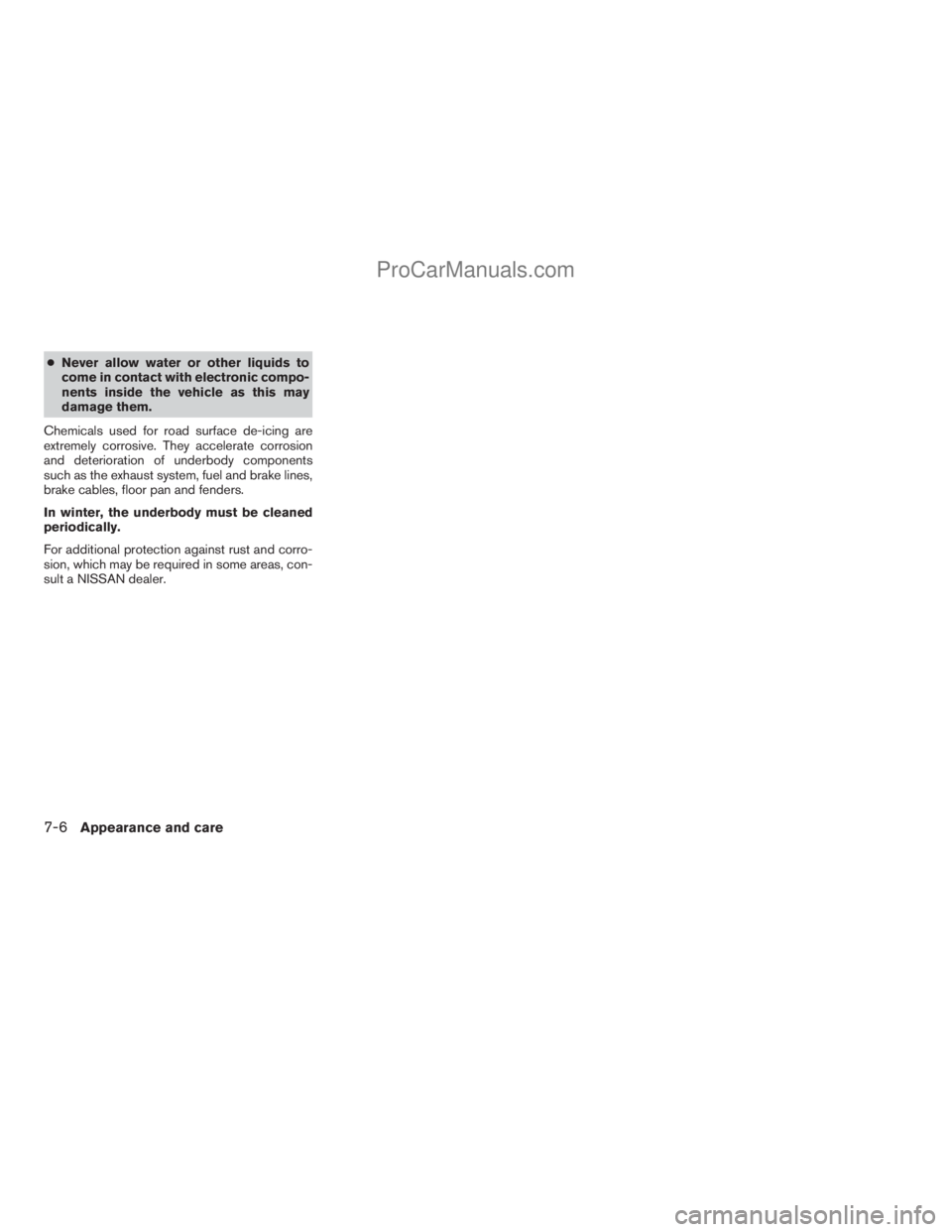 NISSAN TITAN 2008  Owners Manual cNever allow water or other liquids to
come in contact with electronic compo-
nents inside the vehicle as this may
damage them.
Chemicals used for road surface de-icing are
extremely corrosive. They a