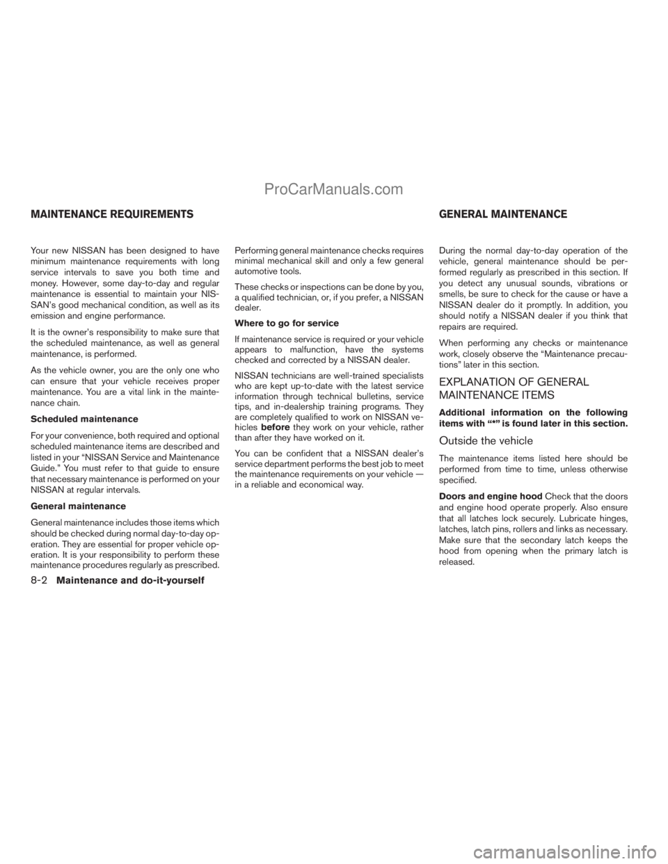 NISSAN TITAN 2008  Owners Manual Your new NISSAN has been designed to have
minimum maintenance requirements with long
service intervals to save you both time and
money. However, some day-to-day and regular
maintenance is essential to