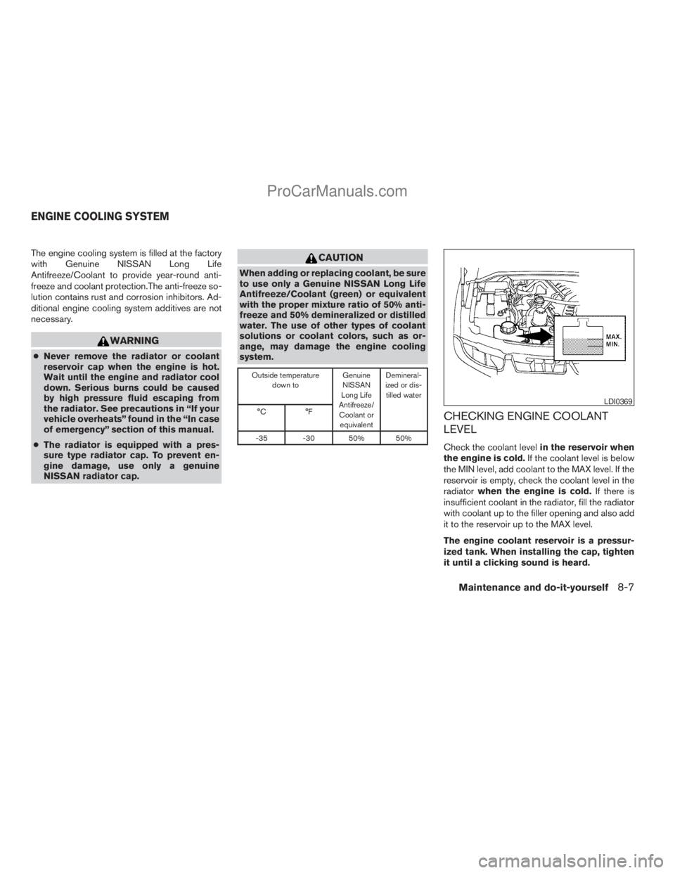 NISSAN TITAN 2008  Owners Manual The engine cooling system is filled at the factory
with Genuine NISSAN Long Life
Antifreeze/Coolant to provide year-round anti-
freeze and coolant protection.The anti-freeze so-
lution contains rust a