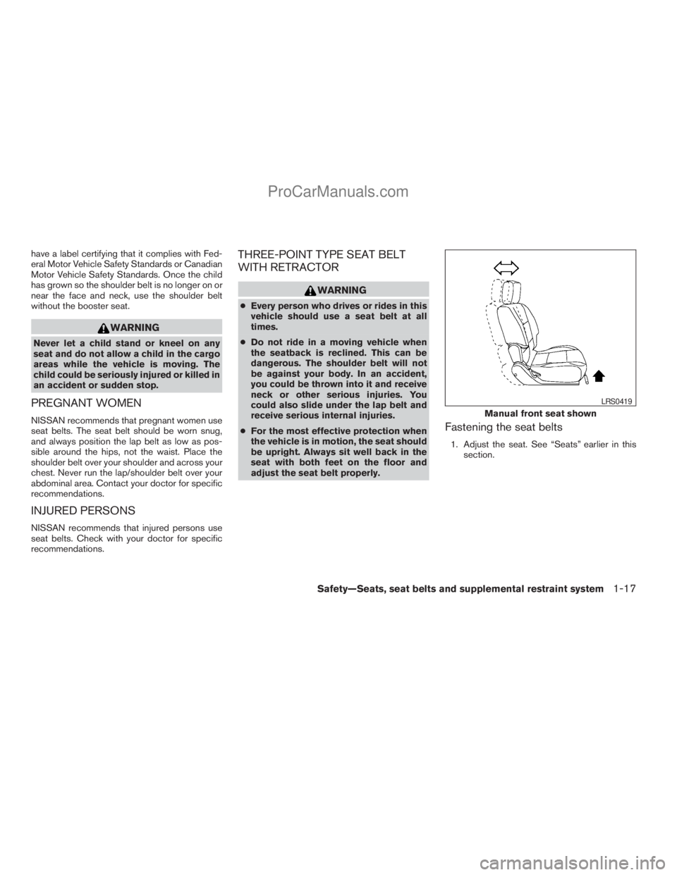 NISSAN TITAN 2008 Owners Guide have a label certifying that it complies with Fed-
eral Motor Vehicle Safety Standards or Canadian
Motor Vehicle Safety Standards. Once the child
has grown so the shoulder belt is no longer on or
near