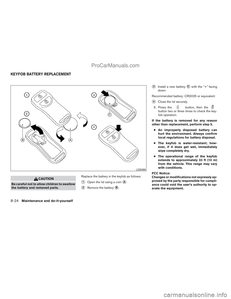 NISSAN TITAN 2008  Owners Manual CAUTION
Be careful not to allow children to swallow
the battery and removed parts.Replace the battery in the keyfob as follows:s1Open the lid using a coinsA.
s2Remove the batterysB.
s3Install a new ba