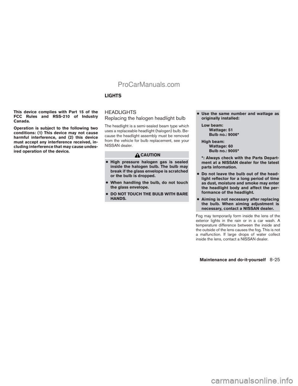 NISSAN TITAN 2008  Owners Manual This device complies with Part 15 of the
FCC Rules and RSS-210 of Industry
Canada.
Operation is subject to the following two
conditions: (1) This device may not cause
harmful interference, and (2) thi