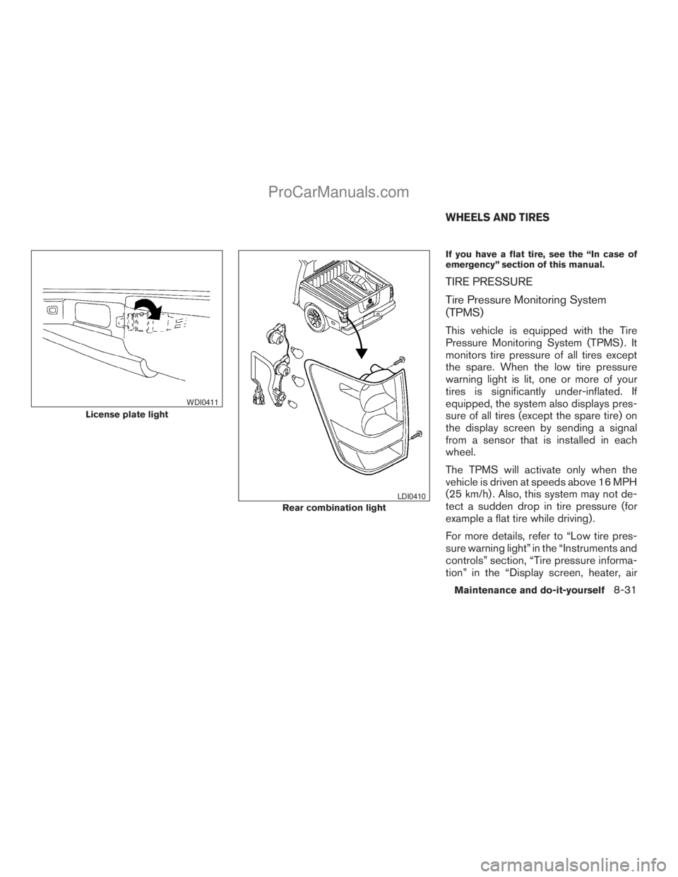 NISSAN TITAN 2008  Owners Manual If you have a flat tire, see the “In case of
emergency” section of this manual.
TIRE PRESSURE
Tire Pressure Monitoring System
(TPMS)
This vehicle is equipped with the Tire
Pressure Monitoring Syst