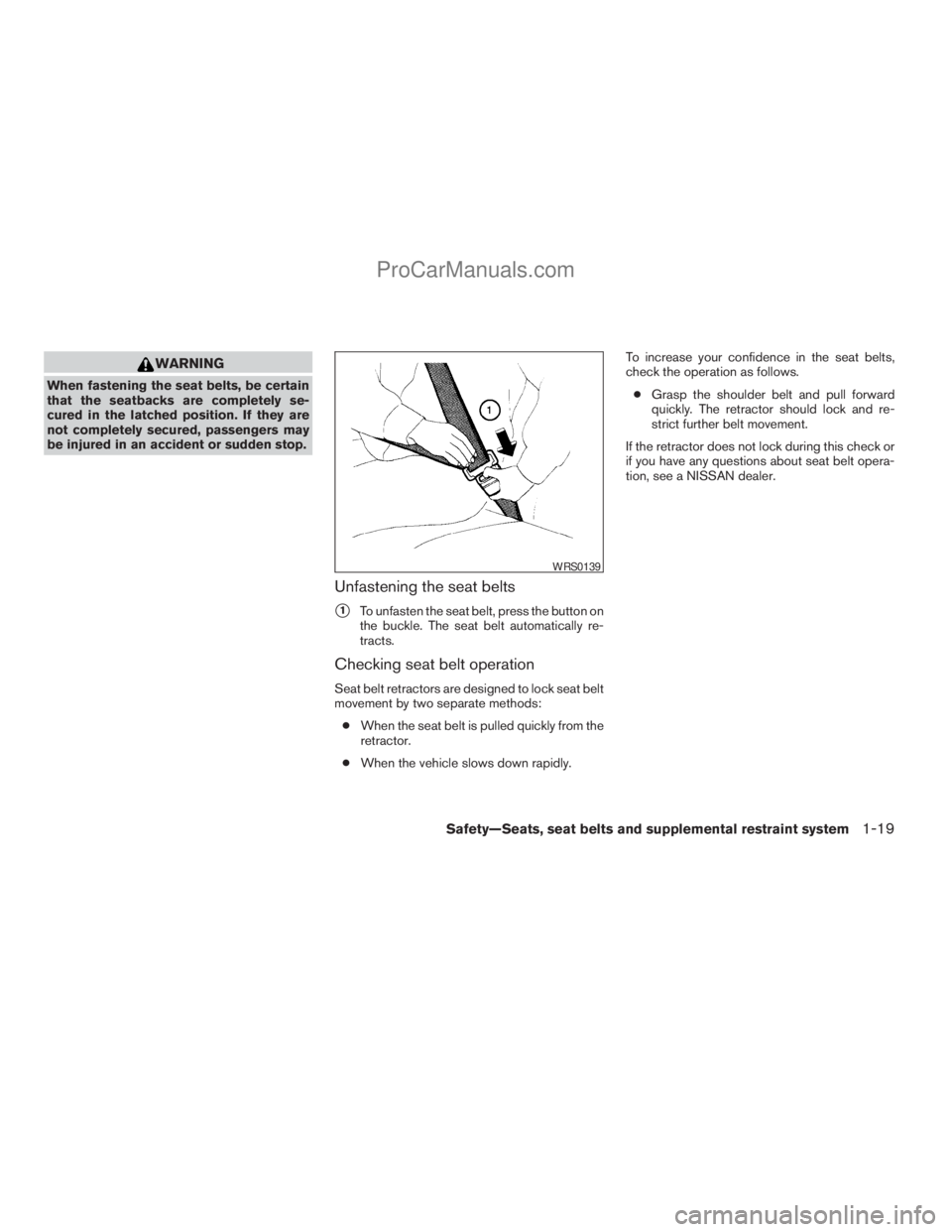 NISSAN TITAN 2008 Owners Guide WARNING
When fastening the seat belts, be certain
that the seatbacks are completely se-
cured in the latched position. If they are
not completely secured, passengers may
be injured in an accident or s