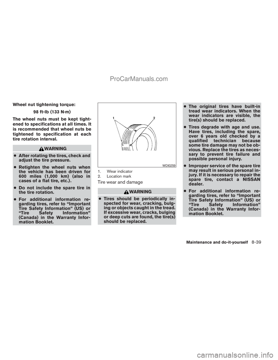 NISSAN TITAN 2008  Owners Manual Wheel nut tightening torque:
98 ft-lb (133 N·m)
The wheel nuts must be kept tight-
ened to specifications at all times. It
is recommended that wheel nuts be
tightened to specification at each
tire ro