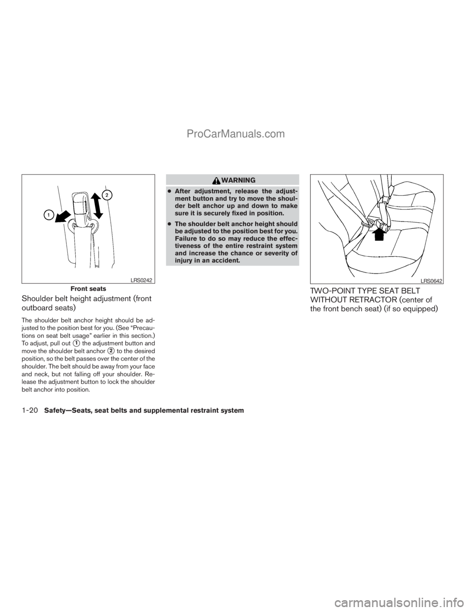 NISSAN TITAN 2008  Owners Manual Shoulder belt height adjustment (front
outboard seats)
The shoulder belt anchor height should be ad-
justed to the position best for you. (See “Precau-
tions on seat belt usage” earlier in this se