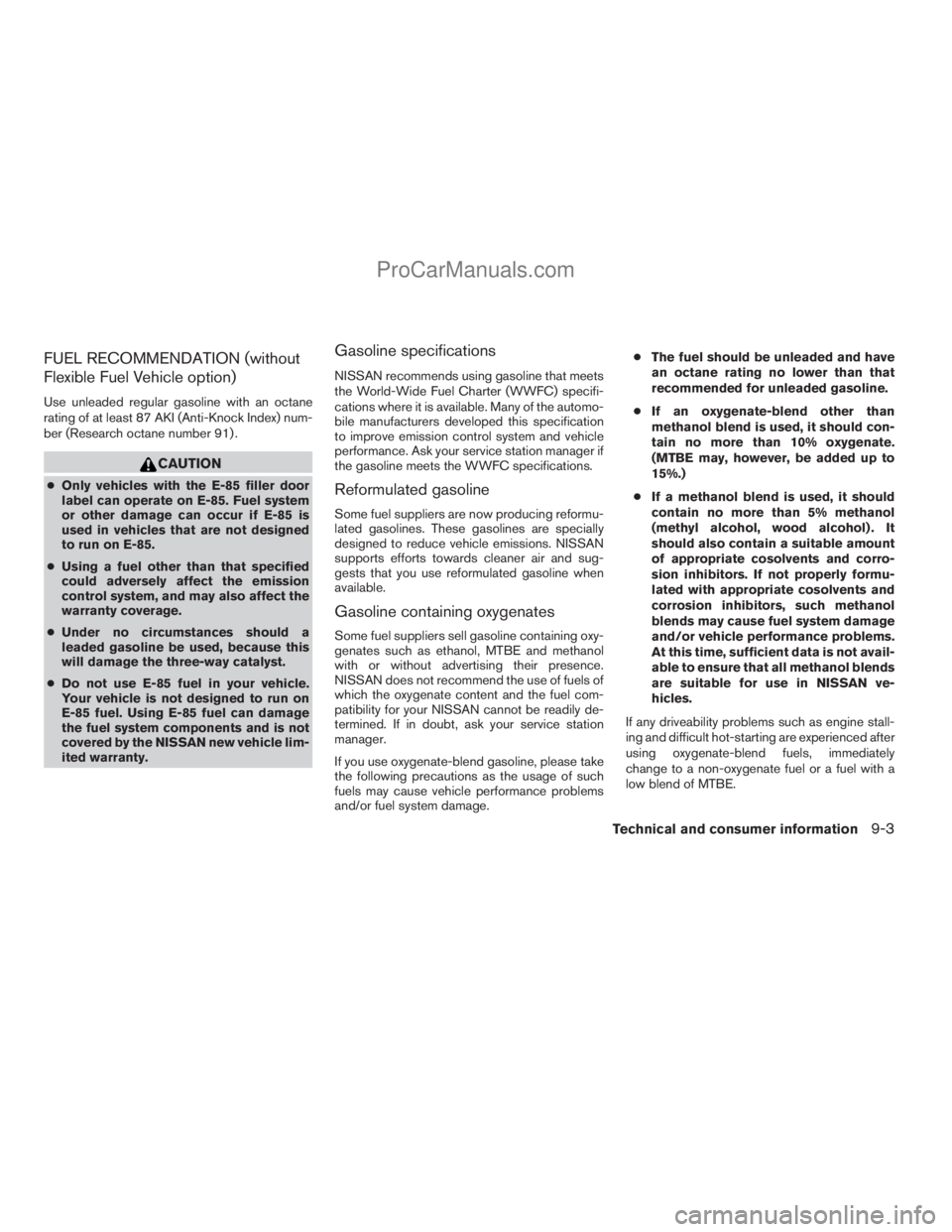 NISSAN TITAN 2008 Owners Manual FUEL RECOMMENDATION (without
Flexible Fuel Vehicle option)
Use unleaded regular gasoline with an octane
rating of at least 87 AKI (Anti-Knock Index) num-
ber (Research octane number 91) .
CAUTION
cOnl NISSAN TITAN 2008 Owners Manual FUEL RECOMMENDATION (without
Flexible Fuel Vehicle option)
Use unleaded regular gasoline with an octane
rating of at least 87 AKI (Anti-Knock Index) num-
ber (Research octane number 91) .
CAUTION
cOnl