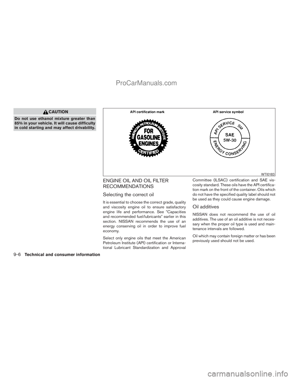 NISSAN TITAN 2008  Owners Manual CAUTION
Do not use ethanol mixture greater than
85% in your vehicle. It will cause difficulty
in cold starting and may affect drivability.
ENGINE OIL AND OIL FILTER
RECOMMENDATIONS
Selecting the corre